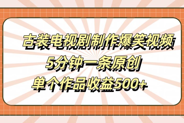 古装电视剧制作爆笑视频，5分钟一条原创，单个作品收益500+网创吧-网创项目资源站-副业项目-创业项目-搞钱项目网创吧