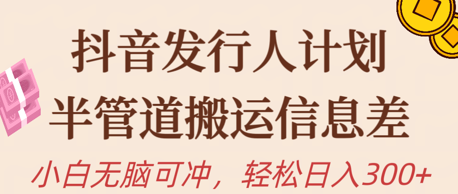 抖音发行人计划，半管道搬运信息差，新手小白无脑冲网创吧-网创项目资源站-副业项目-创业项目-搞钱项目网创吧