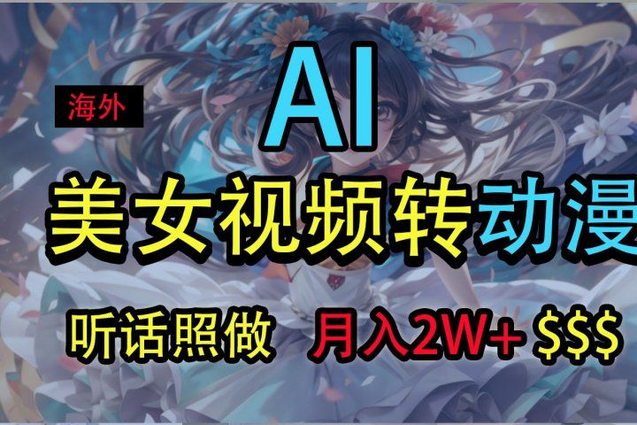 海外美女视频变动漫，月入2万+，无脑操作秘籍网创吧-网创项目资源站-副业项目-创业项目-搞钱项目网创吧