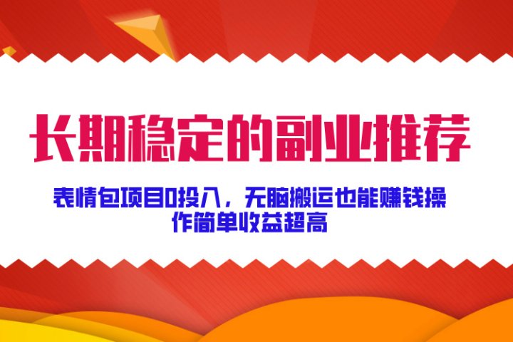 长期稳定的副业推荐！表情包项目0投入，无脑搬运也能赚钱，操作简单收益超高网创吧-网创项目资源站-副业项目-创业项目-搞钱项目网创吧