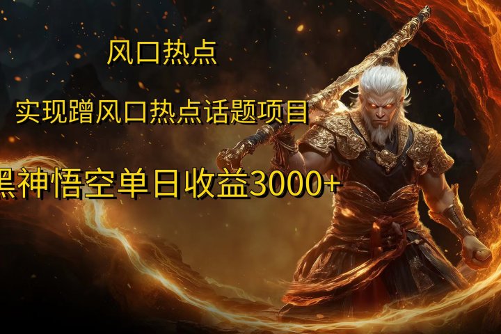 风口热点项目，黑神话悟空单日收益3000+网创吧-网创项目资源站-副业项目-创业项目-搞钱项目网创吧