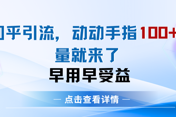 知乎快速引流当天见效果精准流量动动手指100+流量就快来了网创吧-网创项目资源站-副业项目-创业项目-搞钱项目网创吧
