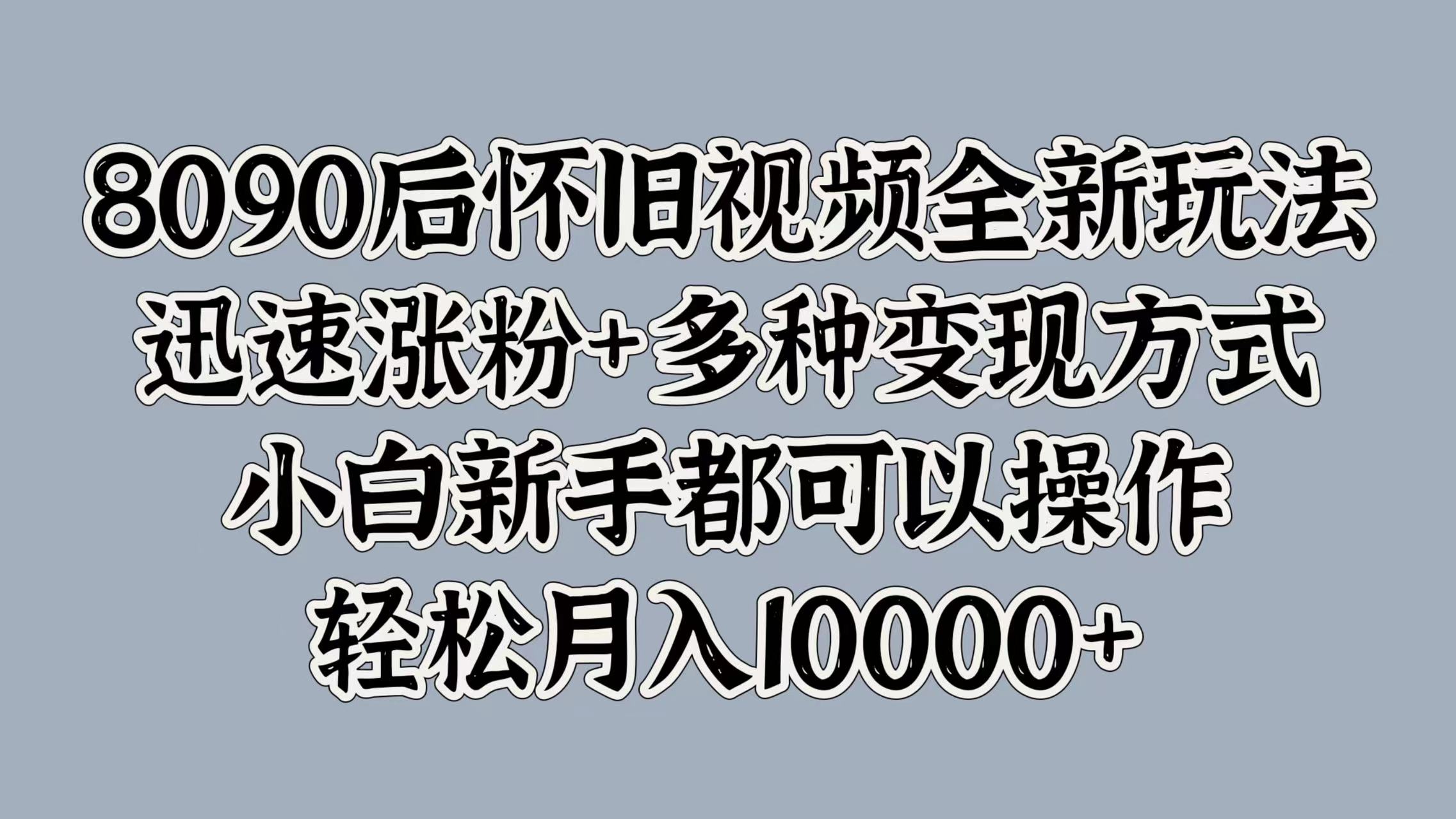 图片[1]网创吧-网创项目资源站-副业项目-创业项目-搞钱项目8090后怀旧视频全新玩法，迅速涨粉+多种变现方式，小白新手都可以操作，轻松月入10000+网创吧-网创项目资源站-副业项目-创业项目-搞钱项目网创吧