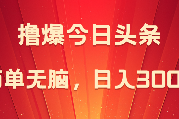撸爆今日头条，简单无脑，日入300+网创吧-网创项目资源站-副业项目-创业项目-搞钱项目网创吧