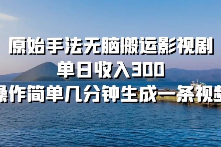 原始手法无脑搬运影视剧，单日收入300网创吧-网创项目资源站-副业项目-创业项目-搞钱项目网创吧
