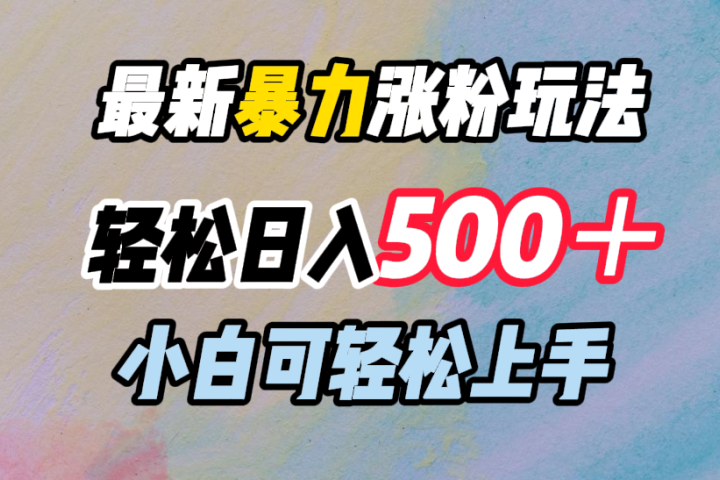 最新暴力涨粉玩法，轻松日入500＋，小白可轻松上手网创吧-网创项目资源站-副业项目-创业项目-搞钱项目网创吧