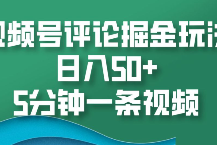 视频号评论掘金玩法，日入50+，5分钟一条视频网创吧-网创项目资源站-副业项目-创业项目-搞钱项目网创吧