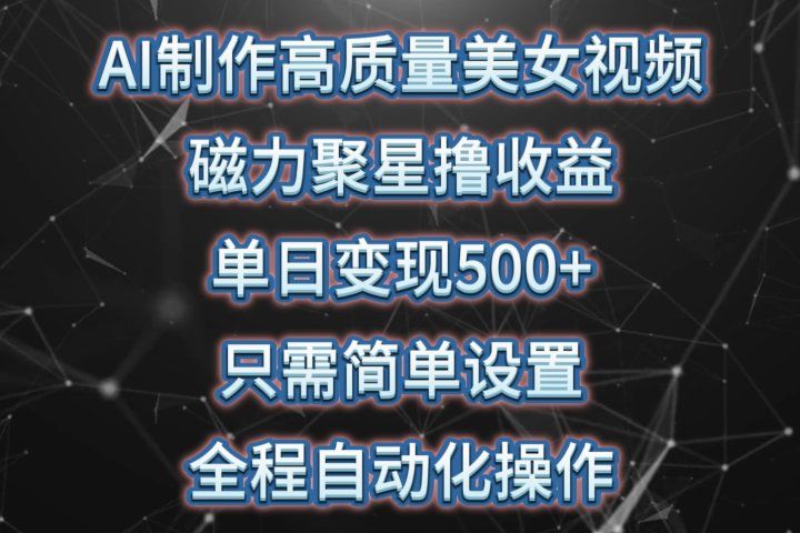 AI制作高质量美女视频，磁力聚星撸收益，单日变现500+，只需简单设置，全程自动化操作网创吧-网创项目资源站-副业项目-创业项目-搞钱项目网创吧