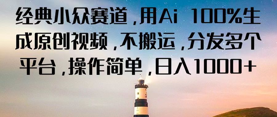 经典小众赛道，用Ai 100%生成原创视频，不搬运，分发多个平台，操作简单，日入1000+网创吧-网创项目资源站-副业项目-创业项目-搞钱项目网创吧