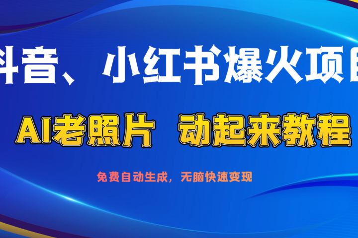 抖音、小红书爆火项目：AI老照片动起来教程，免费自动生成，无脑快速变现，轻松获取流量！网创吧-网创项目资源站-副业项目-创业项目-搞钱项目网创吧