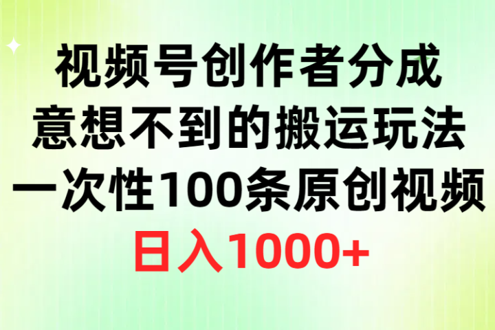 视频号创作者分成，意想不到的搬运玩法，一次性100条原创视频，日入1000+网创吧-网创项目资源站-副业项目-创业项目-搞钱项目网创吧