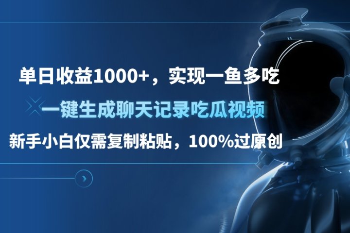 单日收益1000+，一键生成聊天记录吃瓜视频，新手小白仅需复制粘贴，100%过原创，实现一鱼多吃网创吧-网创项目资源站-副业项目-创业项目-搞钱项目网创吧