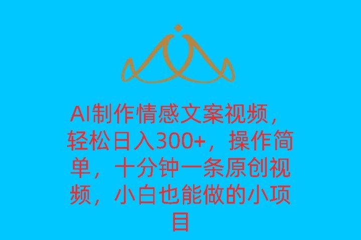 AI制作情感文案视频，轻松日入300+，操作简单，十分钟一条原创视频，小白也能做的小项目网创吧-网创项目资源站-副业项目-创业项目-搞钱项目网创吧
