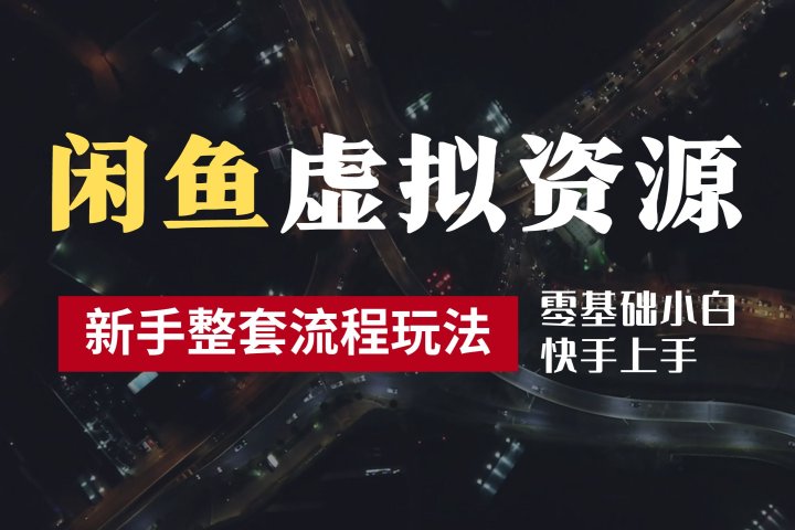 2024最新闲鱼虚拟资源玩法，养号到出单整套流程，多管道收益，零基础小白快手上手，每天2小时月收入过万网创吧-网创项目资源站-副业项目-创业项目-搞钱项目网创吧