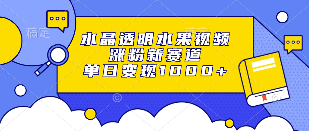 图片[1]网创吧-网创项目资源站-副业项目-创业项目-搞钱项目水晶透明水果视频，涨粉新赛道，单日变现1000+网创吧-网创项目资源站-副业项目-创业项目-搞钱项目网创吧