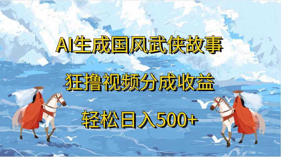 图片[1]网创吧-网创项目资源站-副业项目-创业项目-搞钱项目AI生成国风武侠故事，狂撸视频分成收益，轻松日入500+网创吧-网创项目资源站-副业项目-创业项目-搞钱项目网创吧