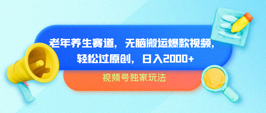 图片[1]网创吧-网创项目资源站-副业项目-创业项目-搞钱项目视频号独家玩法，老年养生赛道，无脑搬运爆款视频，轻松过原创，批量操作，日入2000+网创吧-网创项目资源站-副业项目-创业项目-搞钱项目网创吧