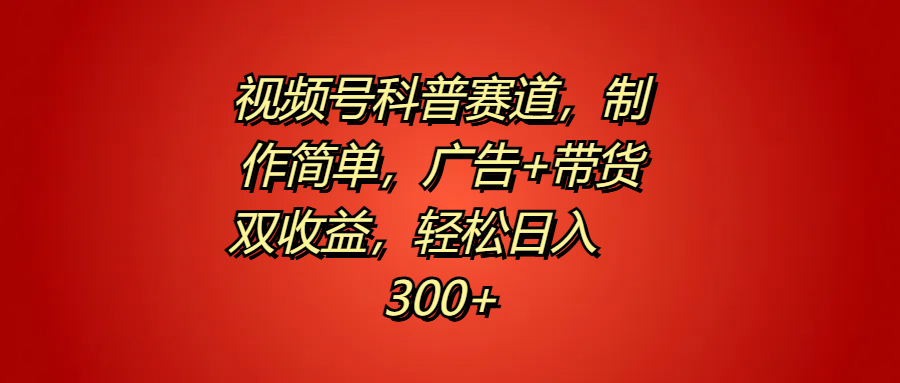 图片[1]网创吧-网创项目资源站-副业项目-创业项目-搞钱项目视频号科普赛道，制作简单，广告+带货双收益，轻松日入300+网创吧-网创项目资源站-副业项目-创业项目-搞钱项目网创吧