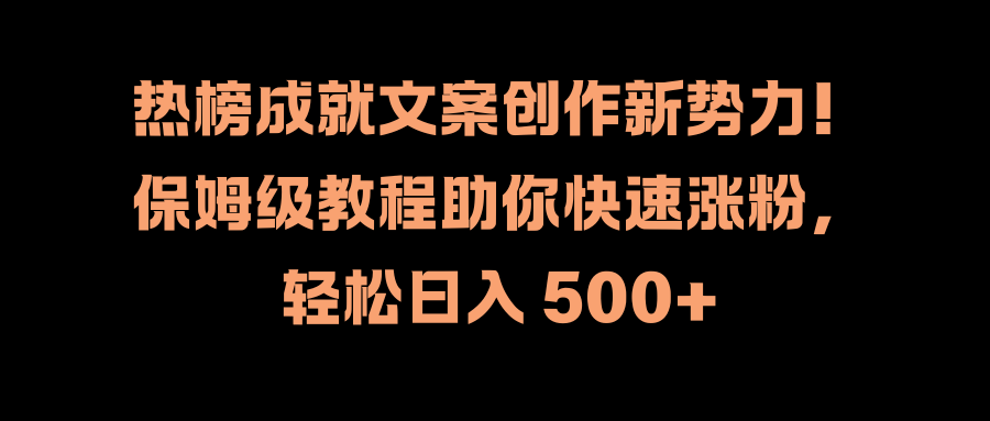 图片[1]网创吧-网创项目资源站-副业项目-创业项目-搞钱项目热榜成就文案创作新势力！保姆级教程助你快速涨粉，轻松日入 500+网创吧-网创项目资源站-副业项目-创业项目-搞钱项目网创吧
