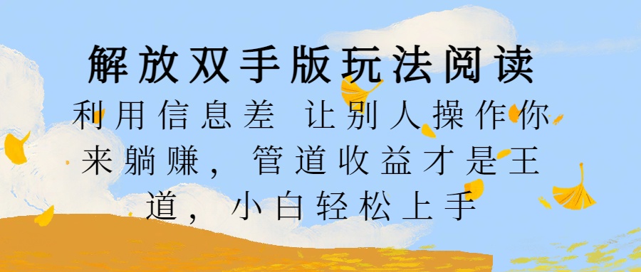 图片[1]网创吧-网创项目资源站-副业项目-创业项目-搞钱项目解放双手版玩法阅读，利用信息差让别人操作你来躺赚，管道收益才是王道，小白轻松上手网创吧-网创项目资源站-副业项目-创业项目-搞钱项目网创吧
