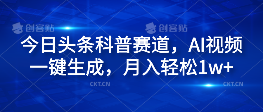 图片[1]网创吧-网创项目资源站-副业项目-创业项目-搞钱项目今日头条科普赛道，AI视频一键生成，月入轻松1w+网创吧-网创项目资源站-副业项目-创业项目-搞钱项目网创吧