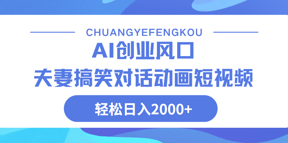 Ai搞笑夫妻动画，轻松日入2000+网创吧-网创项目资源站-副业项目-创业项目-搞钱项目网创吧
