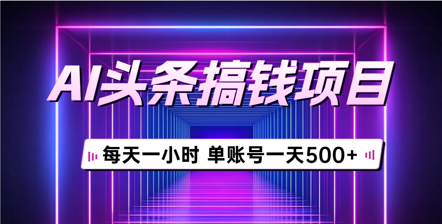 AI头条搞钱项目，每天一小时，单账号可入500+网创吧-网创项目资源站-副业项目-创业项目-搞钱项目网创吧