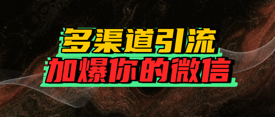 如何多渠道引流，加爆你的微信网创吧-网创项目资源站-副业项目-创业项目-搞钱项目网创吧