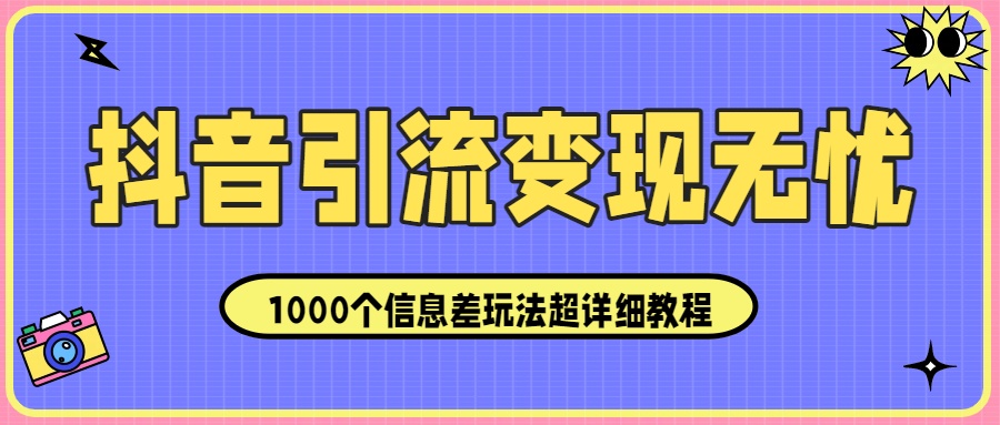 抖音引流变现无忧：1000个信息差玩法超详细教程！网创吧-网创项目资源站-副业项目-创业项目-搞钱项目网创吧