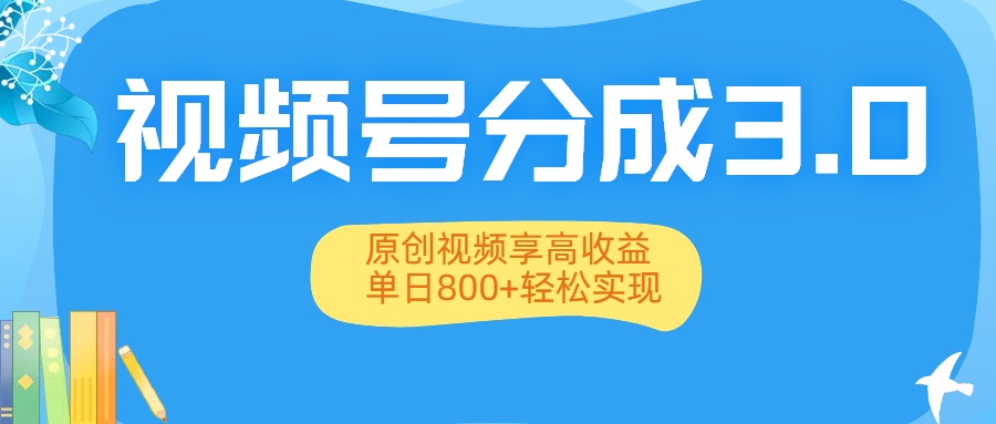 视频号分成3.0升级：原创视频享高收益，单日800+轻松实现网创吧-网创项目资源站-副业项目-创业项目-搞钱项目网创吧